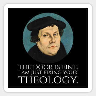Martin Luther -  The door is fine. I am just fixing your theology. Magnet